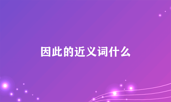 因此的近义词什么