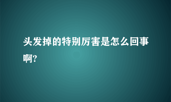 头发掉的特别厉害是怎么回事啊?