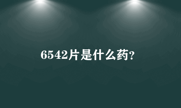 6542片是什么药？