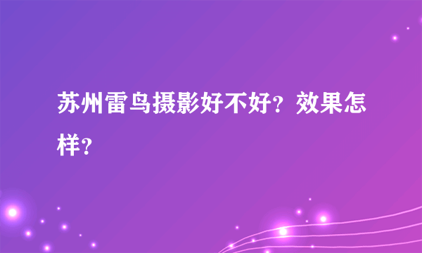 苏州雷鸟摄影好不好？效果怎样？