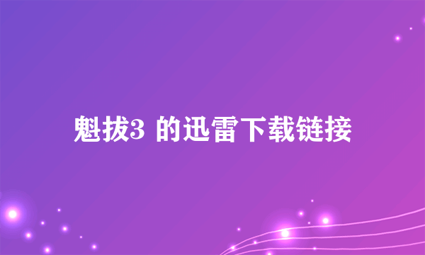 魁拔3 的迅雷下载链接