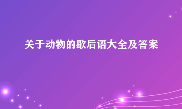 关于动物的歇后语大全及答案