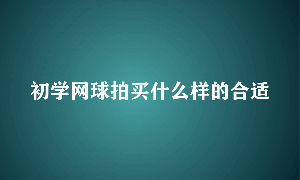 初学网球拍买什么样的合适