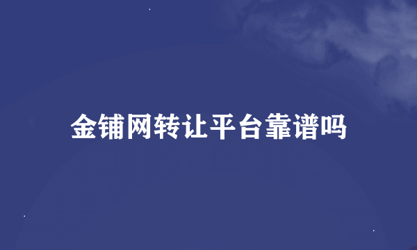 金铺网转让平台靠谱吗