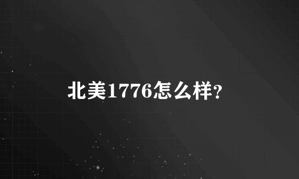 北美1776怎么样？