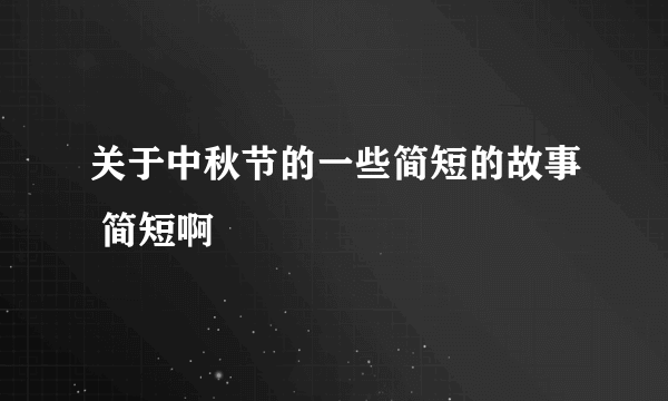 关于中秋节的一些简短的故事 简短啊