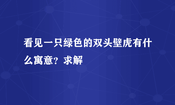 看见一只绿色的双头壁虎有什么寓意？求解