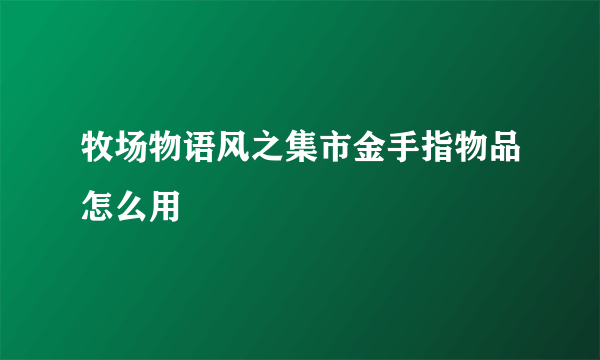 牧场物语风之集市金手指物品怎么用