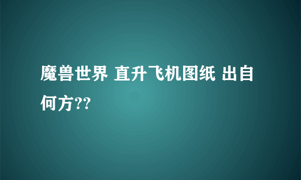 魔兽世界 直升飞机图纸 出自何方??