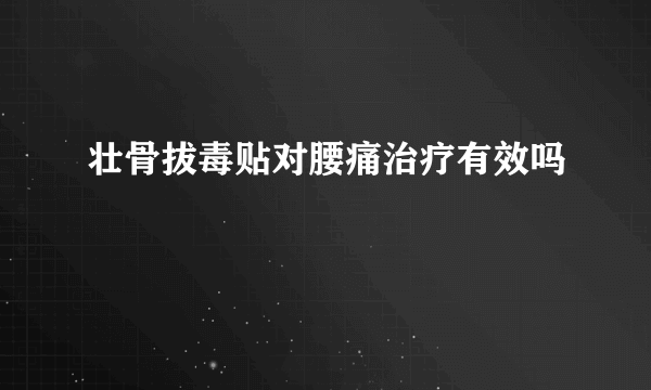 壮骨拔毒贴对腰痛治疗有效吗