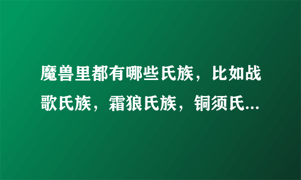 魔兽里都有哪些氏族，比如战歌氏族，霜狼氏族，铜须氏族等等。