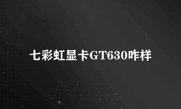 七彩虹显卡GT630咋样