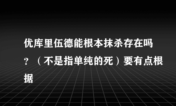 优库里伍德能根本抹杀存在吗？（不是指单纯的死）要有点根据