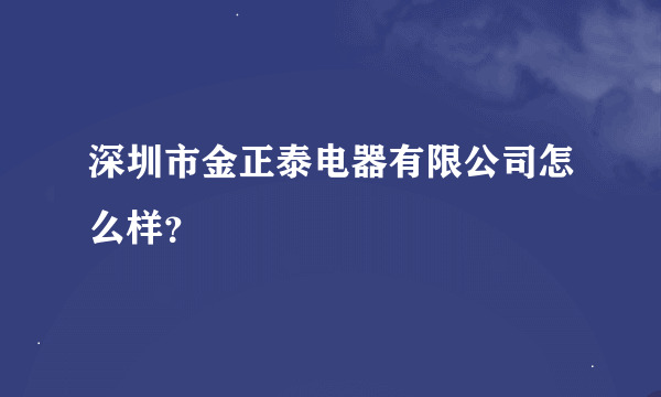 深圳市金正泰电器有限公司怎么样？