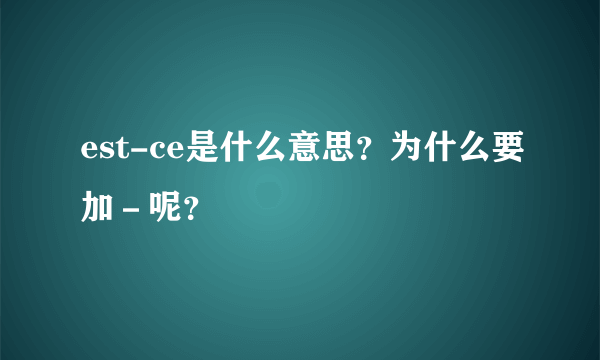 est-ce是什么意思？为什么要加－呢？