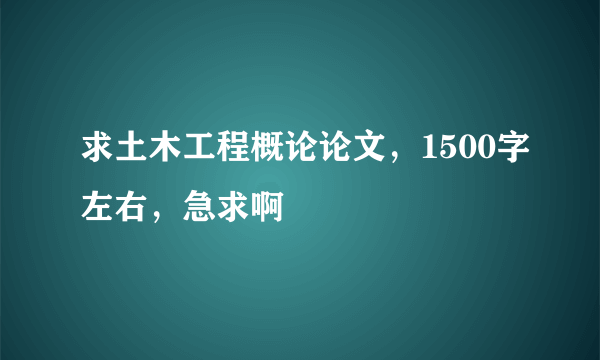 求土木工程概论论文，1500字左右，急求啊