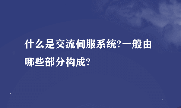 什么是交流伺服系统?一般由哪些部分构成?