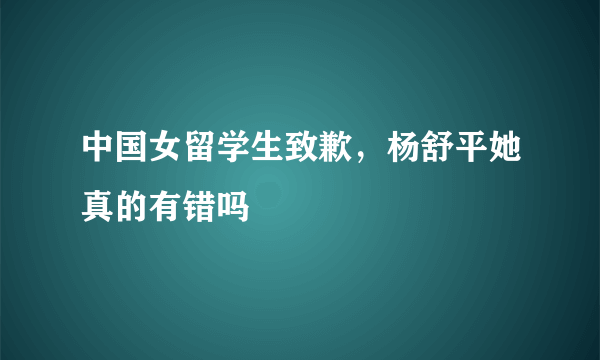 中国女留学生致歉，杨舒平她真的有错吗