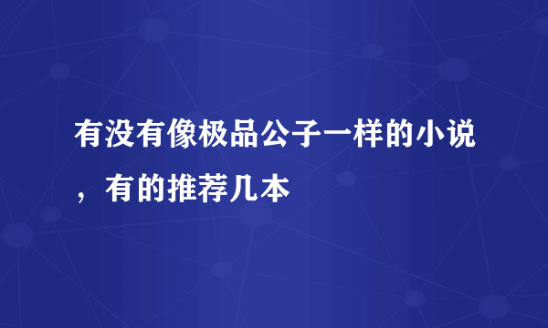 有没有像极品公子一样的小说，有的推荐几本