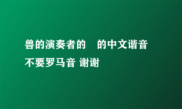 兽的演奏者的雫的中文谐音 不要罗马音 谢谢