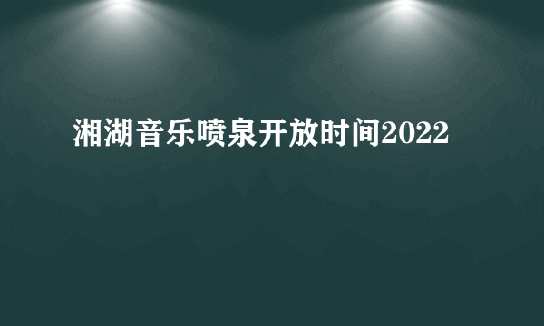 湘湖音乐喷泉开放时间2022