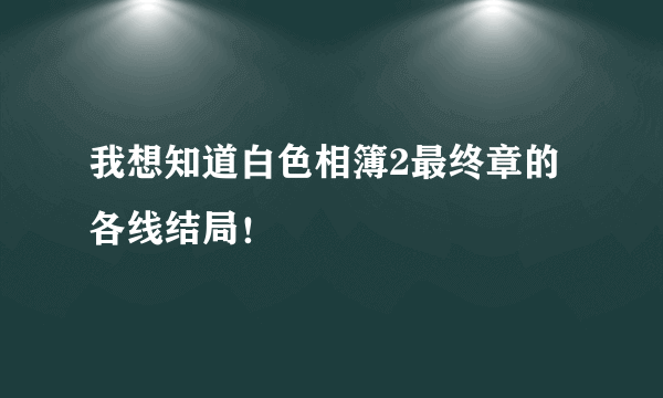 我想知道白色相簿2最终章的各线结局！