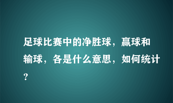 足球比赛中的净胜球，赢球和输球，各是什么意思，如何统计？