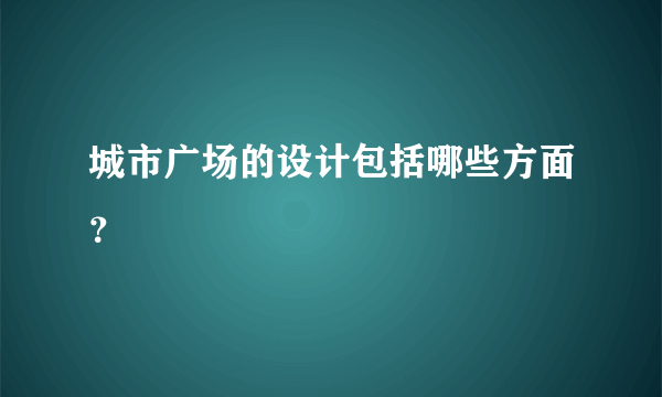 城市广场的设计包括哪些方面？