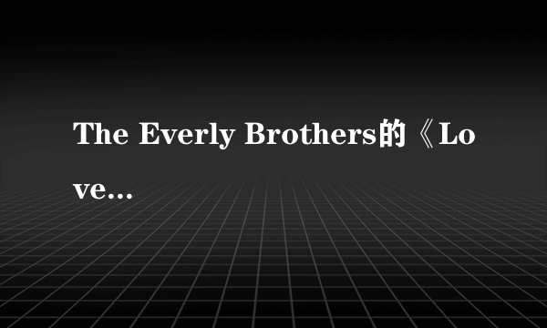 The Everly Brothers的《Love Hurts》 歌词