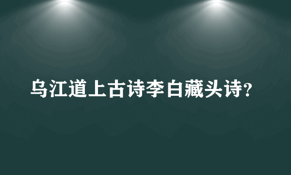 乌江道上古诗李白藏头诗？