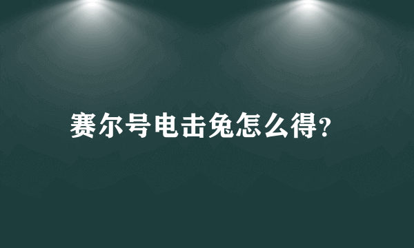 赛尔号电击兔怎么得？