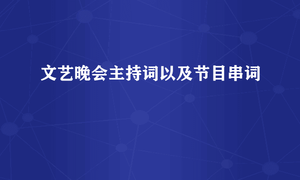 文艺晚会主持词以及节目串词