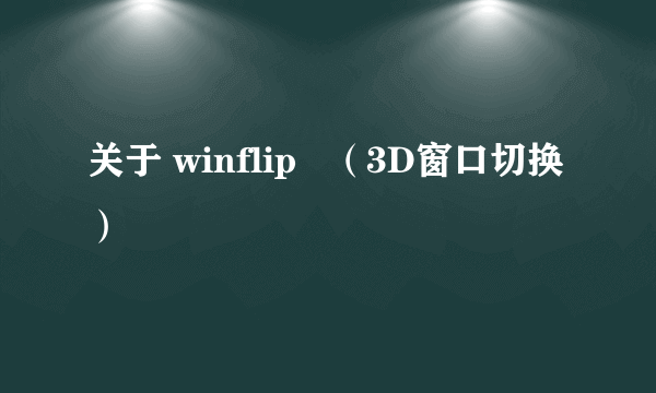 关于 winflip   （3D窗口切换）