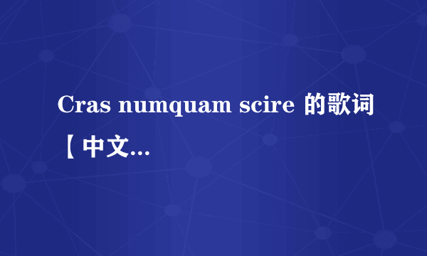 Cras numquam scire 的歌词【中文】 还原版的歌词，不是日文