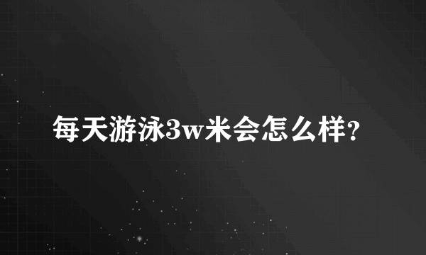 每天游泳3w米会怎么样？