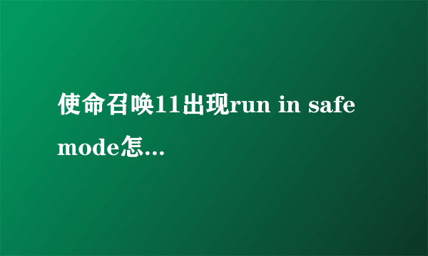 使命召唤11出现run in safe mode怎么办 怎么解决