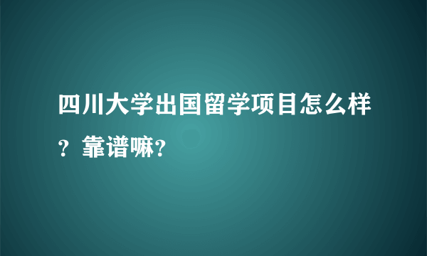 四川大学出国留学项目怎么样？靠谱嘛？