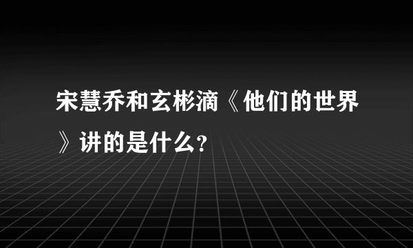 宋慧乔和玄彬滴《他们的世界》讲的是什么？