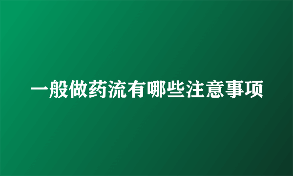 一般做药流有哪些注意事项