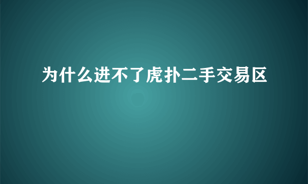 为什么进不了虎扑二手交易区