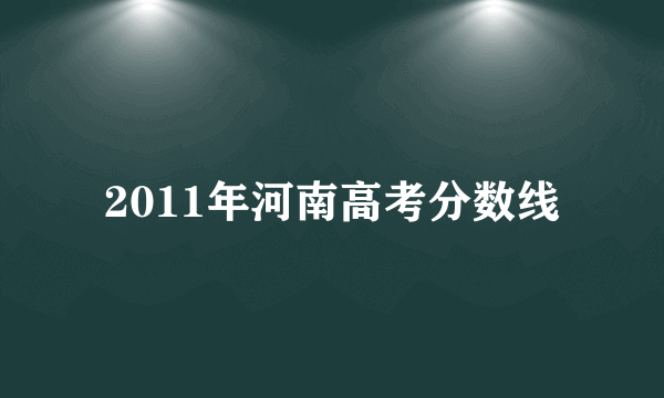 2011年河南高考分数线