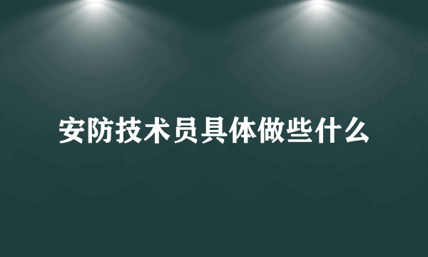 安防技术员具体做些什么