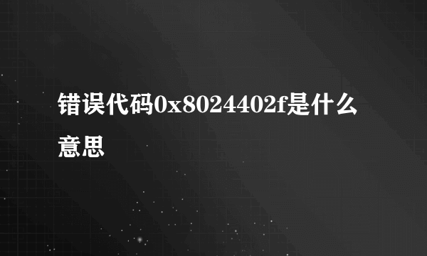 错误代码0x8024402f是什么意思