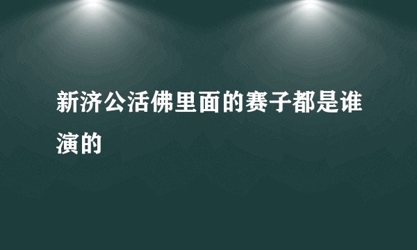 新济公活佛里面的赛子都是谁演的