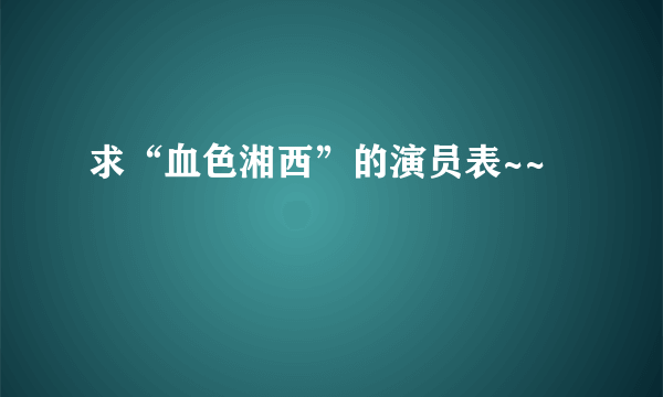 求“血色湘西”的演员表~~