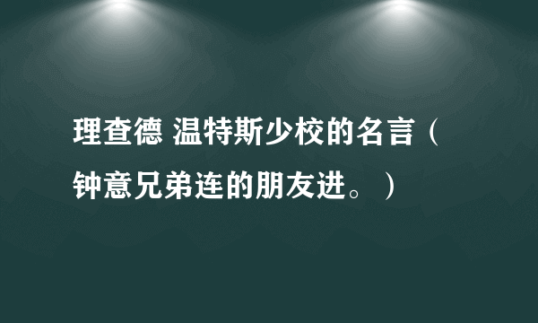 理查德 温特斯少校的名言（钟意兄弟连的朋友进。）