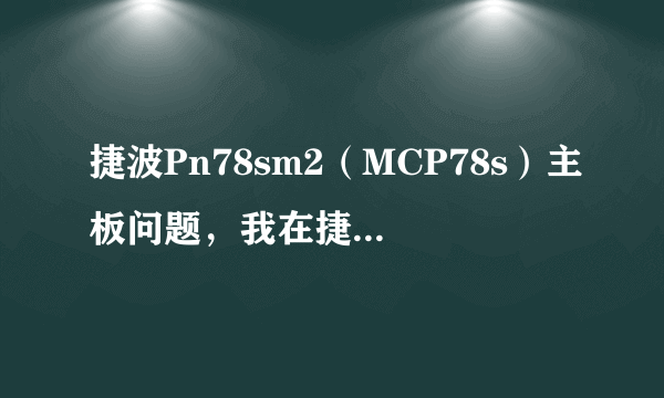 捷波Pn78sm2（MCP78s）主板问题，我在捷波官网上看见Pn78S——sm3支持AM3的CPU但说明上没说