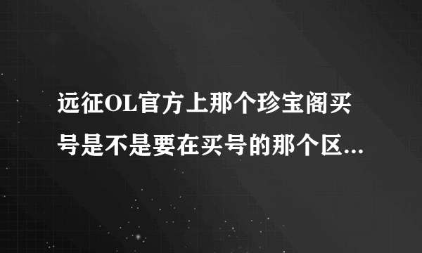 远征OL官方上那个珍宝阁买号是不是要在买号的那个区用角色替换？