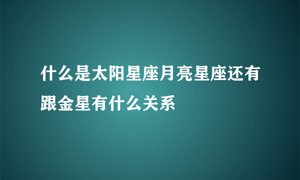 什么是太阳星座月亮星座还有跟金星有什么关系