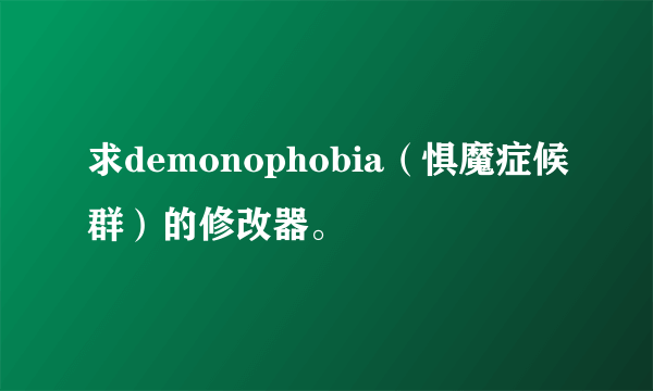 求demonophobia（惧魔症候群）的修改器。